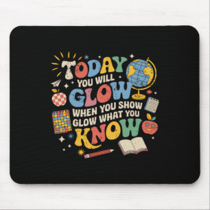 Today You Will Glow When You Show What You Know Te Mouse Mat