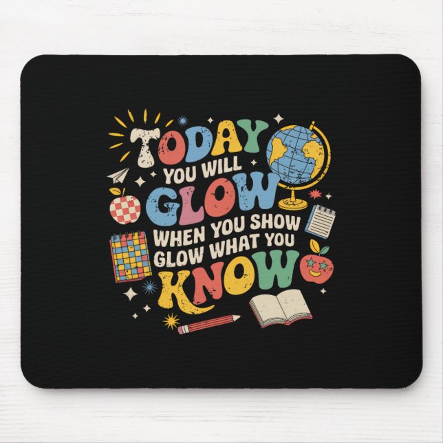 Today You Will Glow When You Show What You Know Te Mouse Mat (Front)