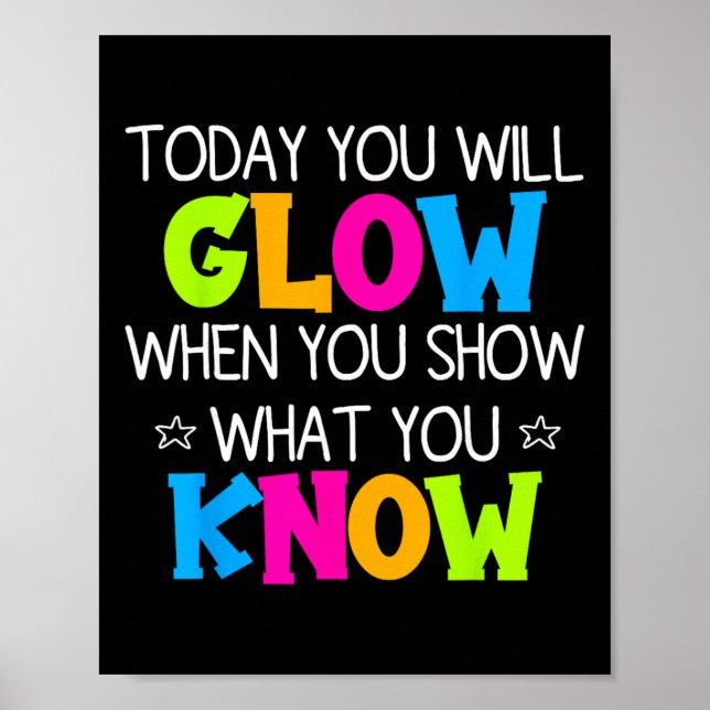 Today You Will Glow When You Show What You Know Te Poster (Front)
