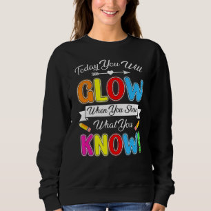 Today You Will Glow When You Show What You Know Te Sweatshirt