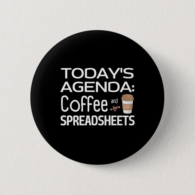 Today's Agenda: Coffee and Spreadsheets  6 Cm Round Badge (Front)