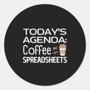Today's Agenda: Coffee and Spreadsheets Classic Round Sticker