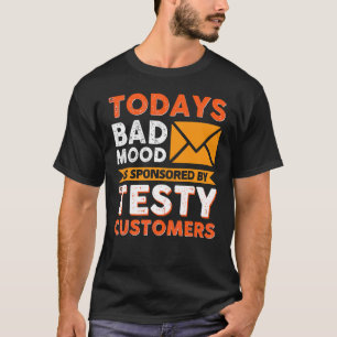 Todays Bad Mood Is Sponsored By Testy Customers T-Shirt