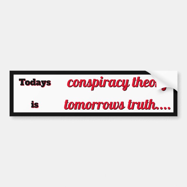 Todays Conspiracy Theory is Tomorrows Truth Bumper Sticker (Front)