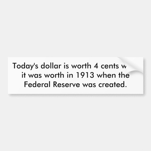 Today's dollar is worth 4 cents wh... - Customised Bumper Sticker (Front)