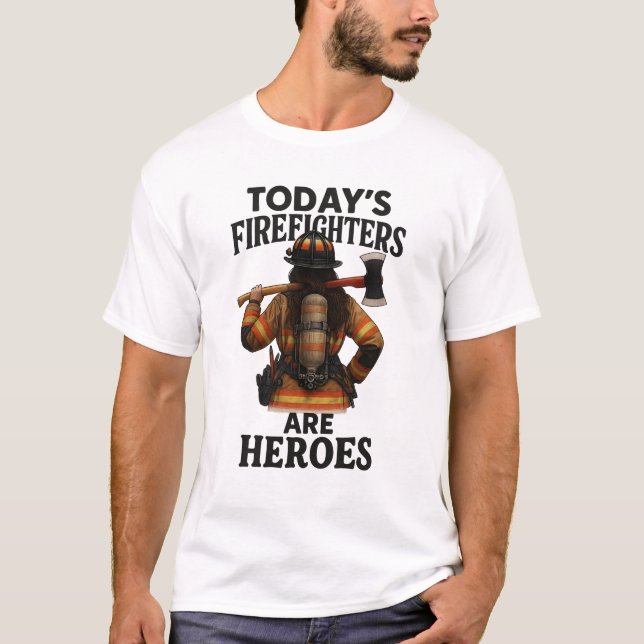 Today's Firefighters Are Heroes T-Shirt (Front)