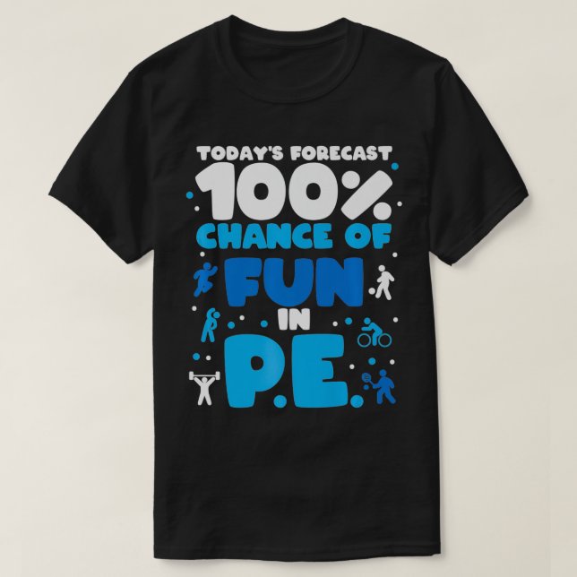 Today's forecast 100 chance of fun in PE Teacher P T-Shirt (Design Front)