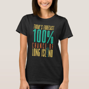 Today's Forecast 100 Chance Of Long Island Mixolog T-Shirt