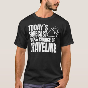 Today's forecast 100 chance of Travelling vacation T-Shirt
