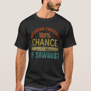 Today's Forecast 100 Percent Chance of Sawdust Woo T-Shirt