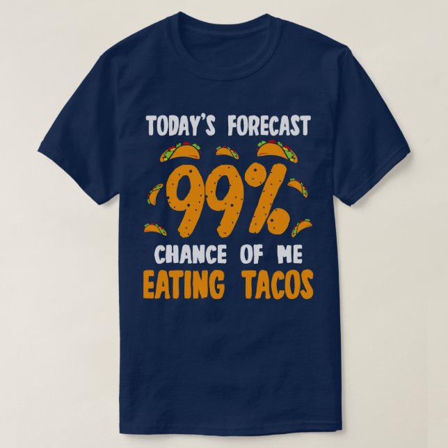Todays Forecast 99 Chance Of Me Eating Tacos T-Shirt (Design Front)