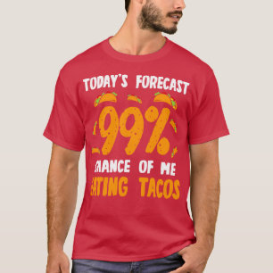 Todays Forecast 99 Chance Of Me Eating Tacos T-Shirt