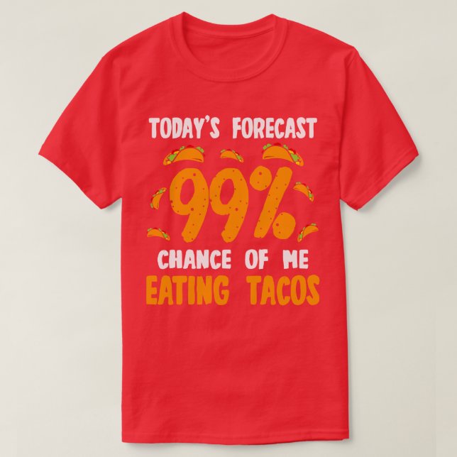 Todays Forecast 99 Chance Of Me Eating Tacos T-Shirt (Design Front)