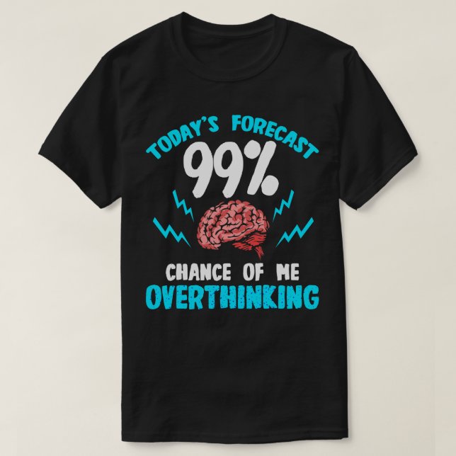 Todays Forecast 99 Chance Of Me Overthinking T-Shirt (Design Front)