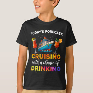 Today's Forecast Cruising With A Chance Of Drinkin T-Shirt
