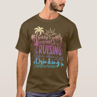 Todays Forecast Cruising With A Chance Of Drinking T-Shirt