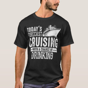 Todays Forecast Cruising With A Chance Of Drinking T-Shirt