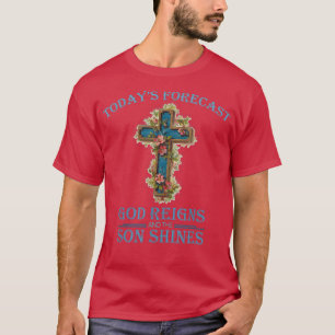 Todays Forecast GodReigns And The Son Shines Funny T-Shirt