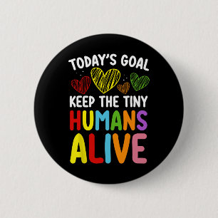 Today's Goal Keep The Tiny Human Alive Cute Daycar 6 Cm Round Badge