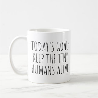 Today's Goal Keep The Tiny Humans Alive Coffee Mug