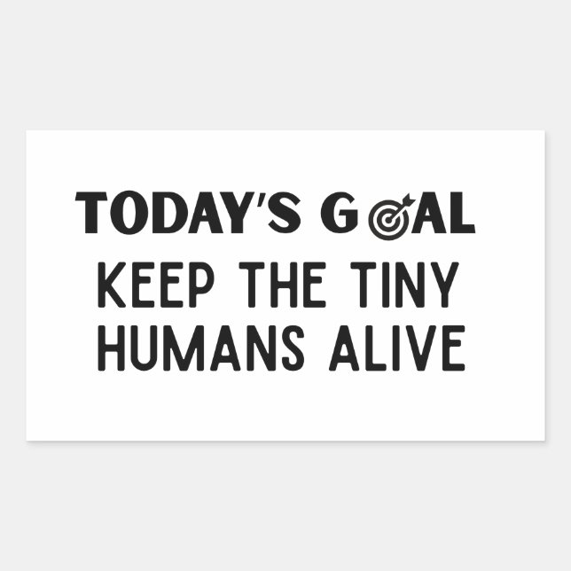 Today's Goal Keep The Tiny Humans Alive Rectangular Sticker (Front)