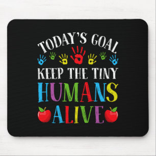 Today's Goal Keep Tiny Humans Alive - Daycare Teac Mouse Mat