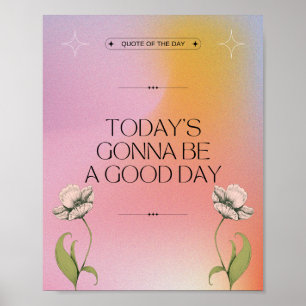 Today's Gonna Be A Good Day - Positive Floral Poster