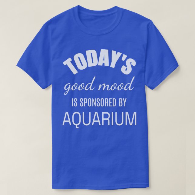 Todays Good Mood Is Sponsored By Aquarium Funny Fi T-Shirt (Design Front)