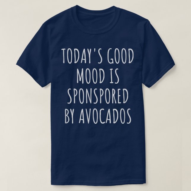 Todays Good Mood Is Sponsored By Avocados  T-Shirt (Design Front)