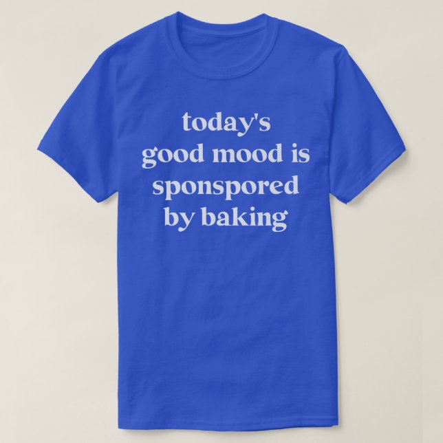 Today's Good Mood Is Sponsored By Baking  T-Shirt (Design Front)