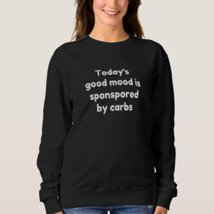Today's Good Mood Is Sponsored By Carbs Sweatshirt