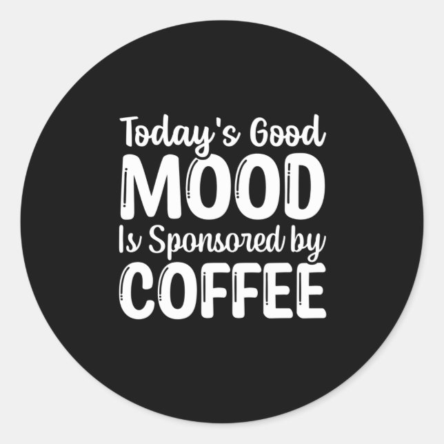 Today's Good mood is sponsored by coffee Classic Round Sticker (Front)