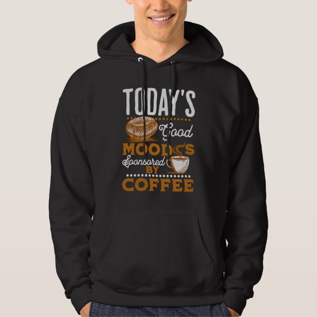 Today's Good Mood Is Sponsored By Coffee  Coffee Hoodie (Front)
