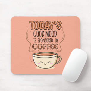 Today's Good Mood Is Sponsored By Coffee Mouse Mat