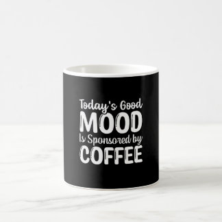 Today's Good mood is sponsored by coffee Mug