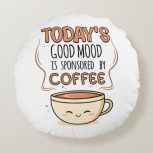 Today's Good Mood Is Sponsored By Coffee Round Cushion