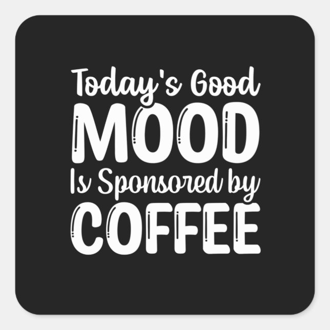 Today's Good mood is sponsored by coffee Square Sticker (Front)