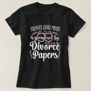 Today's Good Mood Is Sponsored by Divorce Papers T-Shirt
