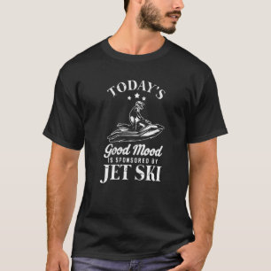 Todays Good Mood Is Sponsored By Jet Ski Water Spo T-Shirt