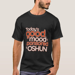 Today's Good Mood Is Sponsored By Oshun  Femininit T-Shirt