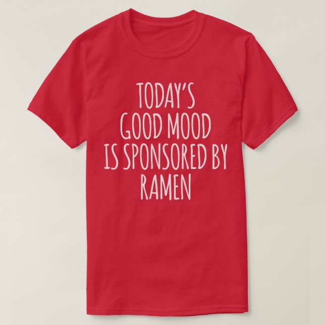 Today's Good Mood Is Sponsored By Ramen2927 T-Shirt (Design Front)