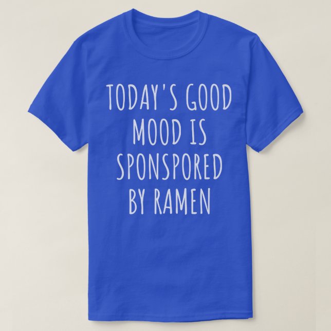 Today's Good Mood Is Sponsored By Ramen 2925 T-Shirt (Design Front)