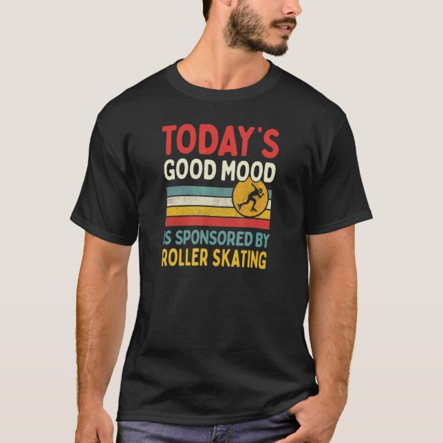 Today's Good Mood Is Sponsored By Roller Skating T-Shirt (Front)