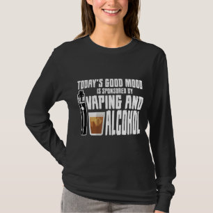 Today's Good Mood Is Sponsored By Vaping And Alcoh T-Shirt
