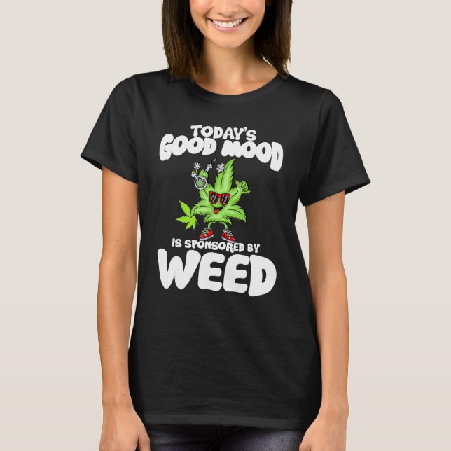 Today's Good Mood Is Sponsored By Weed T-Shirt (Front)