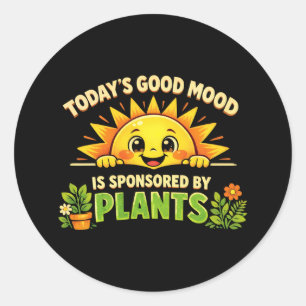 Todays Good Mood Sponsored By Plants Classic Round Sticker