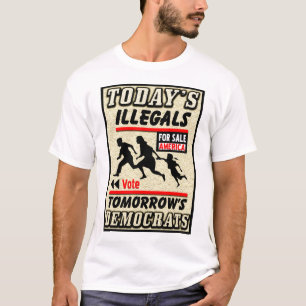 Today's Illegals: Tomorrow's Democrats! T-Shirt
