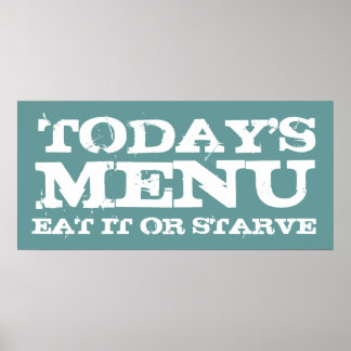 TODAY'S, MENU, EAT IT OR STARVE POSTER