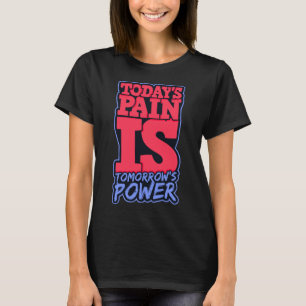 Todays Pain is Tomorrows Power Motivate Men Women  T-Shirt