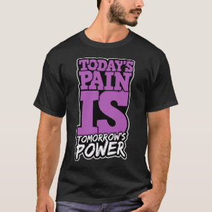 Todays Pain is Tomorrows Power Motivate Men Women  T-Shirt